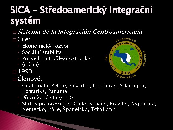 SICA – Středoamerický integrační systém � Sistema � Cíle: ◦ ◦ de la Integración