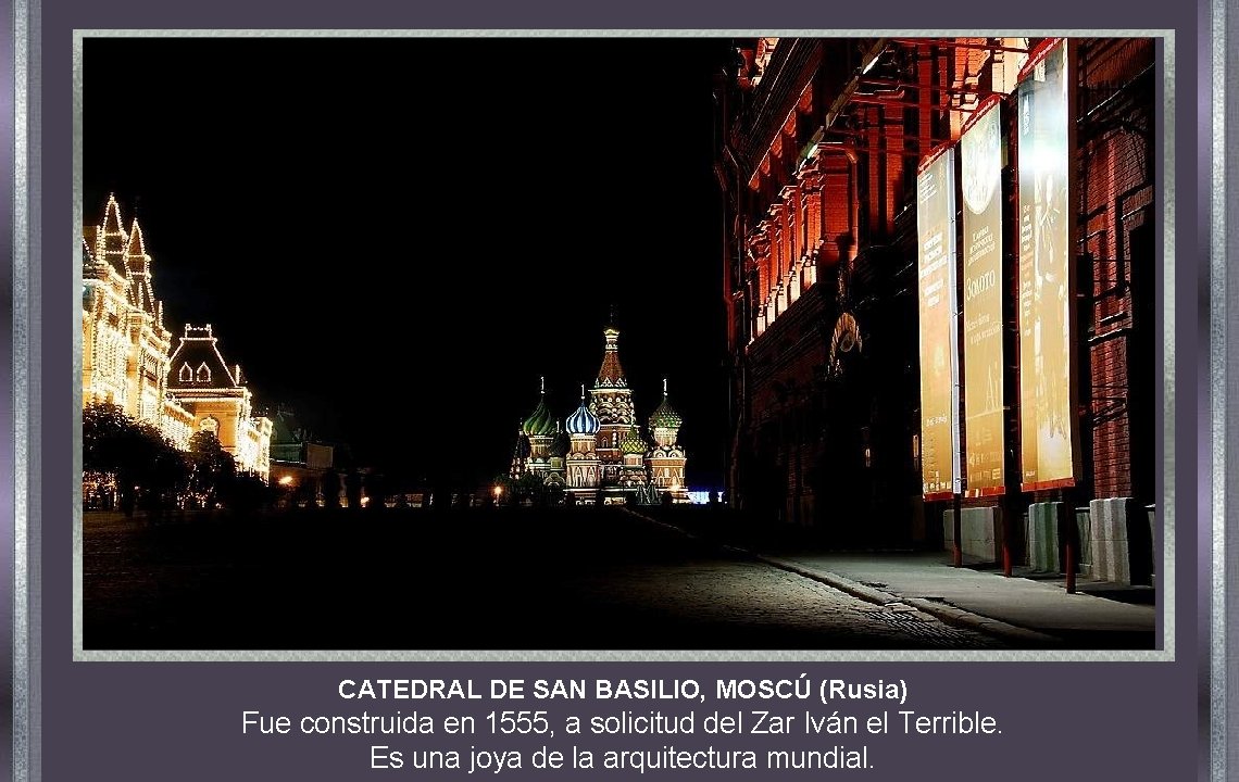 CATEDRAL DE SAN BASILIO, MOSCÚ (Rusia) Fue construida en 1555, a solicitud del Zar