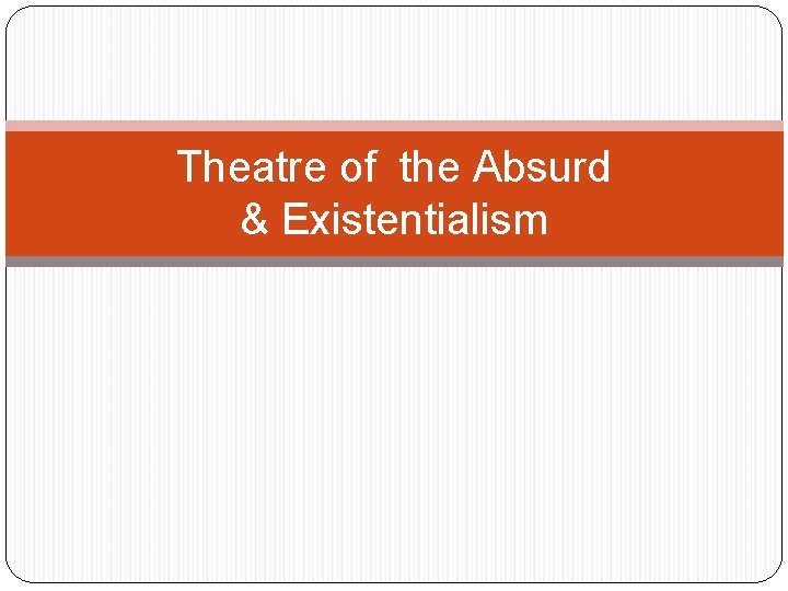 Theatre of the Absurd & Existentialism 