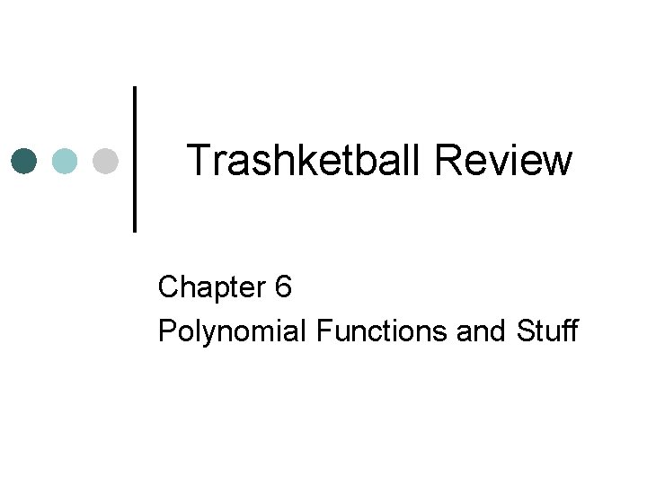 Trashketball Review Chapter 6 Polynomial Functions and Stuff 