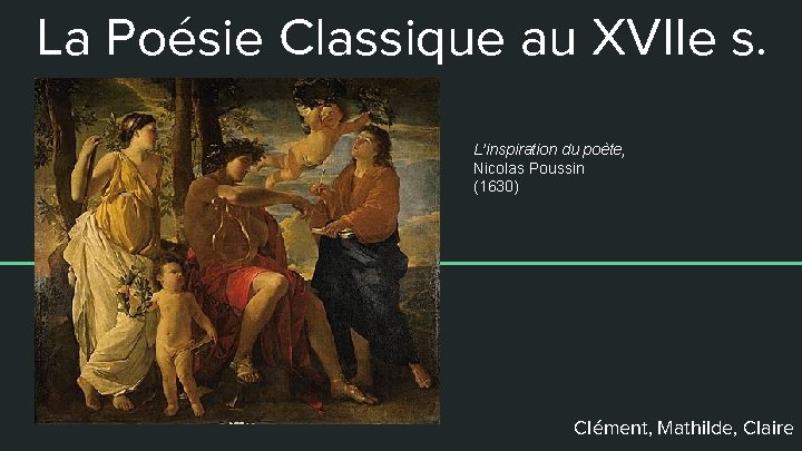 La Poésie Classique au XVIIe s. L’inspiration du poète, Nicolas Poussin (1630) Clément, Mathilde,