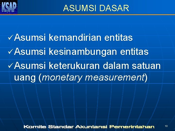 ASUMSI DASAR ü Asumsi kemandirian entitas ü Asumsi kesinambungan entitas ü Asumsi keterukuran dalam