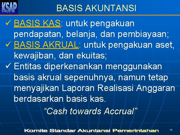 BASIS AKUNTANSI ü BASIS KAS: untuk pengakuan pendapatan, belanja, dan pembiayaan; ü BASIS AKRUAL: