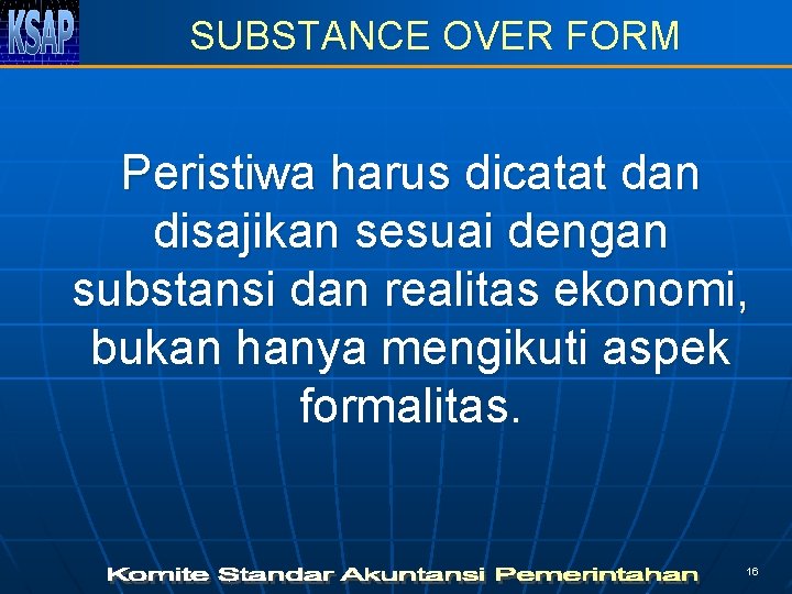 SUBSTANCE OVER FORM Peristiwa harus dicatat dan disajikan sesuai dengan substansi dan realitas ekonomi,