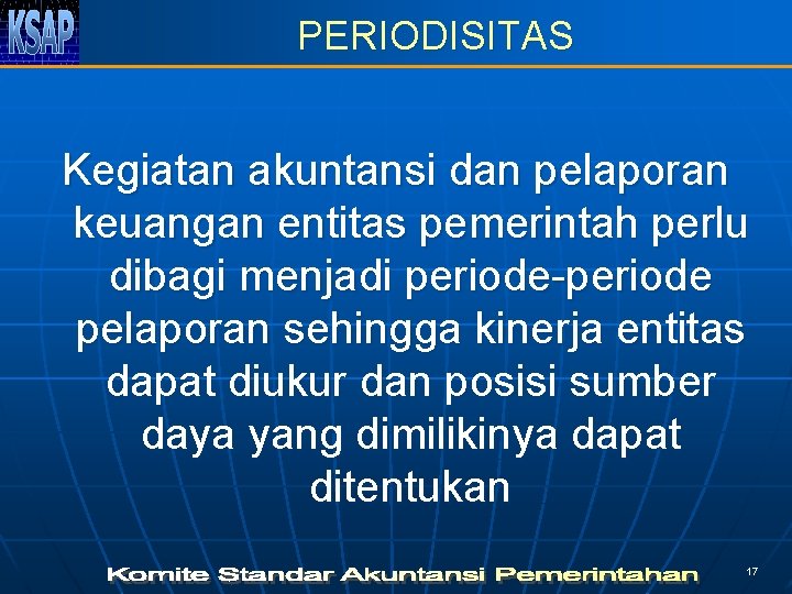 PERIODISITAS Kegiatan akuntansi dan pelaporan keuangan entitas pemerintah perlu dibagi menjadi periode-periode pelaporan sehingga