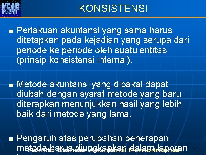 KONSISTENSI n n n Perlakuan akuntansi yang sama harus ditetapkan pada kejadian yang serupa