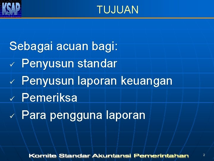 TUJUAN Sebagai acuan bagi: ü Penyusun standar ü Penyusun laporan keuangan ü Pemeriksa ü