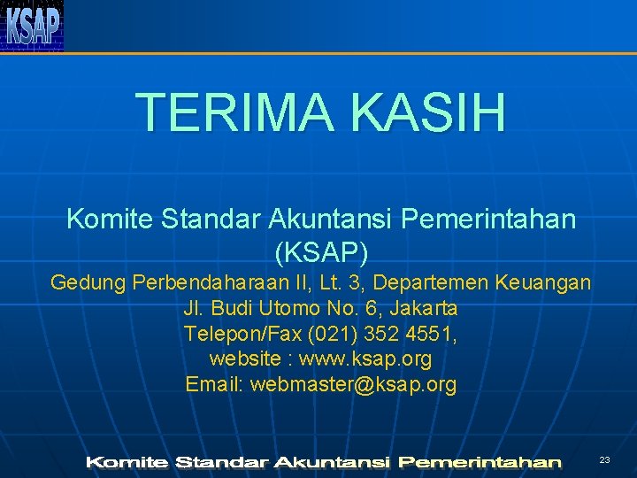 TERIMA KASIH Komite Standar Akuntansi Pemerintahan (KSAP) Gedung Perbendaharaan II, Lt. 3, Departemen Keuangan