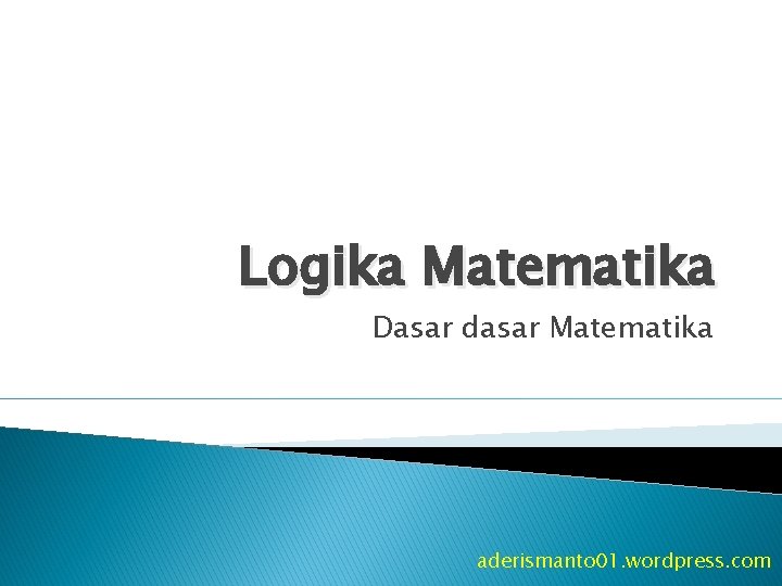 Logika Matematika Dasar dasar Matematika aderismanto 01. wordpress. com Logika Matematika Dasar dasar Matematika aderismanto 01. wordpress. com