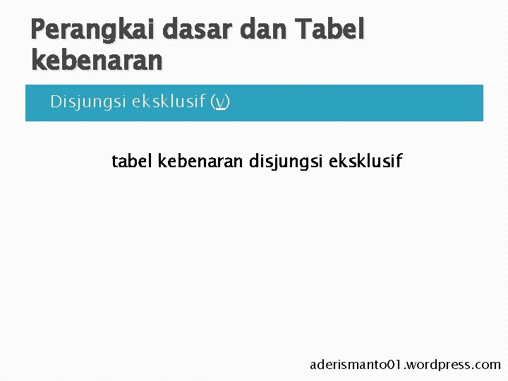 Perangkai dasar dan Tabel kebenaran Ø Disjungsi eksklusif (v) tabel kebenaran disjungsi eksklusif aderismanto Perangkai dasar dan Tabel kebenaran Ø Disjungsi eksklusif (v) tabel kebenaran disjungsi eksklusif aderismanto