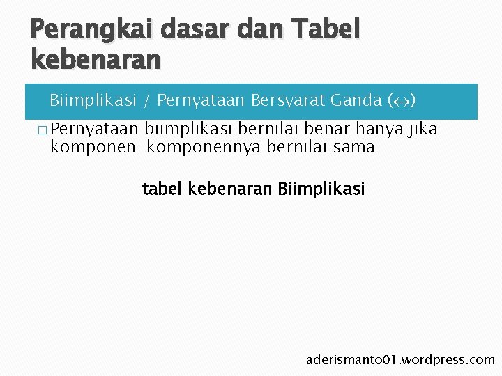 Perangkai dasar dan Tabel kebenaran Ø Biimplikasi / Pernyataan Bersyarat Ganda ( ) � Perangkai dasar dan Tabel kebenaran Ø Biimplikasi / Pernyataan Bersyarat Ganda ( ) �