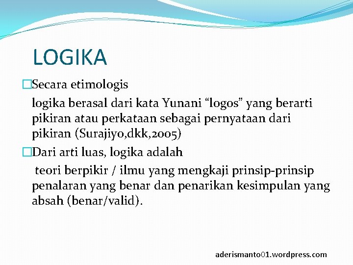LOGIKA �Secara etimologis logika berasal dari kata Yunani “logos” yang berarti pikiran atau perkataan LOGIKA �Secara etimologis logika berasal dari kata Yunani “logos” yang berarti pikiran atau perkataan