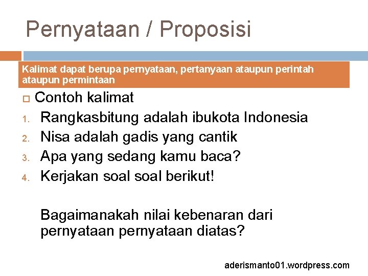 Pernyataan / Proposisi Kalimat dapat berupa pernyataan, pertanyaan ataupun perintah ataupun permintaan 1. 2. Pernyataan / Proposisi Kalimat dapat berupa pernyataan, pertanyaan ataupun perintah ataupun permintaan 1. 2.