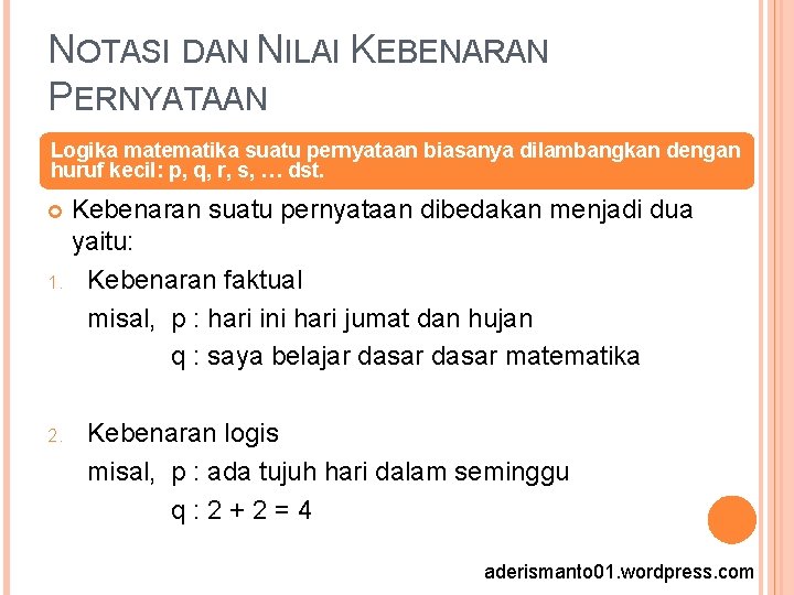 NOTASI DAN NILAI KEBENARAN PERNYATAAN Logika matematika suatu pernyataan biasanya dilambangkan dengan huruf kecil: NOTASI DAN NILAI KEBENARAN PERNYATAAN Logika matematika suatu pernyataan biasanya dilambangkan dengan huruf kecil: