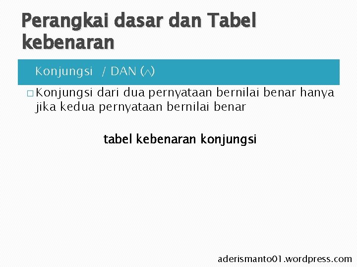 Perangkai dasar dan Tabel kebenaran Ø Konjungsi / DAN ( ) � Konjungsi dari Perangkai dasar dan Tabel kebenaran Ø Konjungsi / DAN ( ) � Konjungsi dari