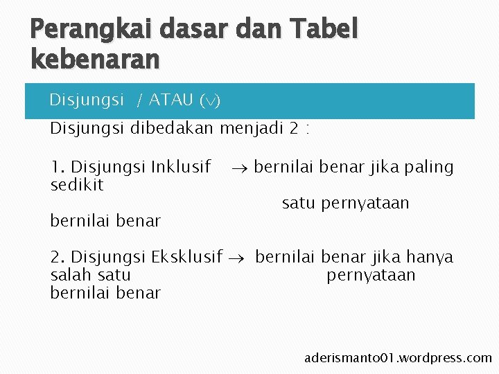 Perangkai dasar dan Tabel kebenaran Ø Disjungsi / ATAU ( ) Disjungsi dibedakan menjadi Perangkai dasar dan Tabel kebenaran Ø Disjungsi / ATAU ( ) Disjungsi dibedakan menjadi