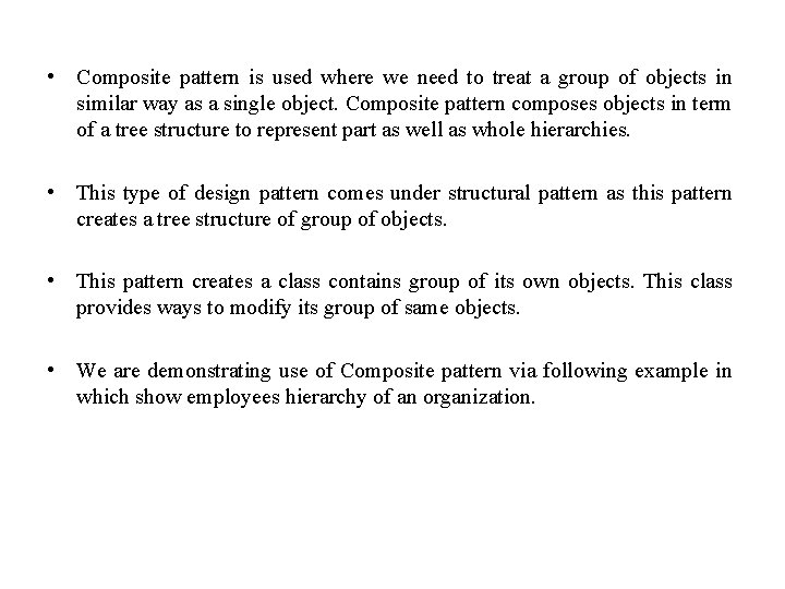  • Composite pattern is used where we need to treat a group of