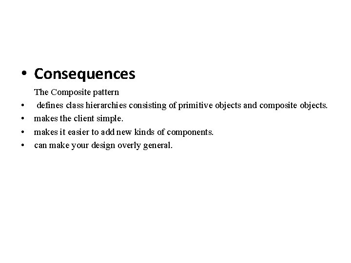  • Consequences • • The Composite pattern defines class hierarchies consisting of primitive