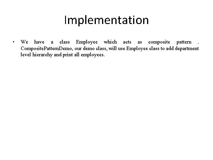 Implementation • We have a class Employee which acts as composite pattern. Composite. Pattern.