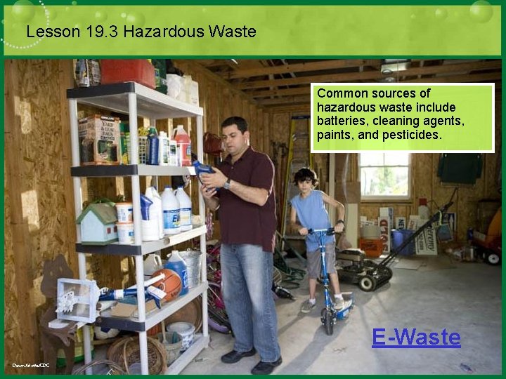 Lesson 19. 3 Hazardous Waste Common sources of hazardous waste include batteries, cleaning agents,