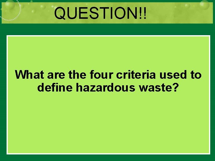 QUESTION!! What are the four criteria used to define hazardous waste? 