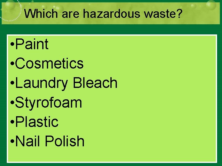 Which are hazardous waste? • Paint • Cosmetics • Laundry Bleach • Styrofoam •