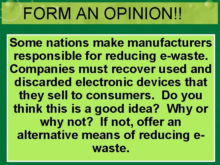 FORM AN OPINION!! Some nations make manufacturers responsible for reducing e-waste. Companies must recover