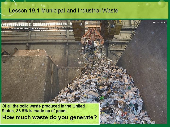 Lesson 19. 1 Municipal and Industrial Waste Of all the solid waste produced in