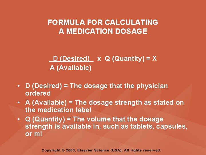 FORMULA FOR CALCULATING A MEDICATION DOSAGE D (Desired) x Q (Quantity) = X A