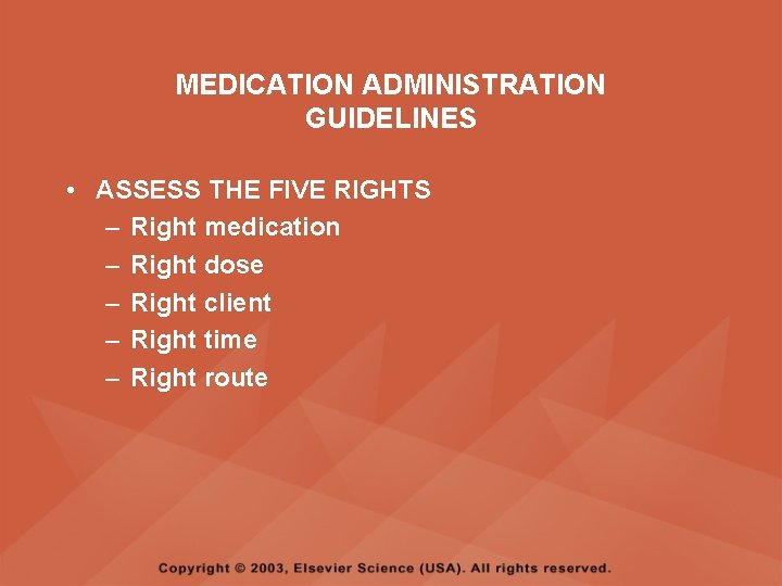MEDICATION ADMINISTRATION GUIDELINES • ASSESS THE FIVE RIGHTS – Right medication – Right dose