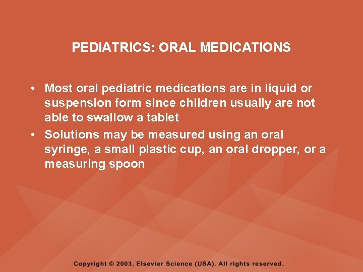 PEDIATRICS: ORAL MEDICATIONS • Most oral pediatric medications are in liquid or suspension form