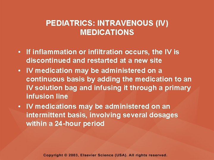 PEDIATRICS: INTRAVENOUS (IV) MEDICATIONS • If inflammation or infiltration occurs, the IV is discontinued