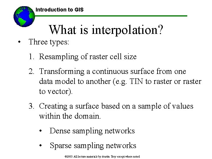 Introduction to GIS What is interpolation? • Three types: 1. Resampling of raster cell