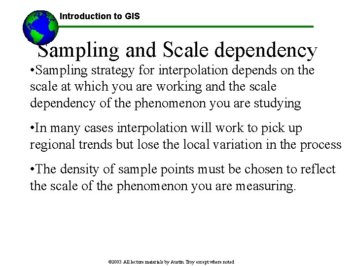 Introduction to GIS Sampling and Scale dependency • Sampling strategy for interpolation depends on