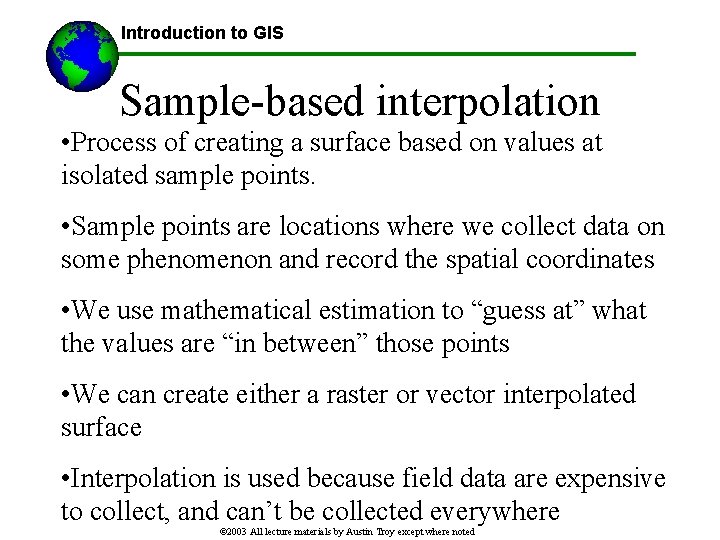 Introduction to GIS Sample-based interpolation • Process of creating a surface based on values