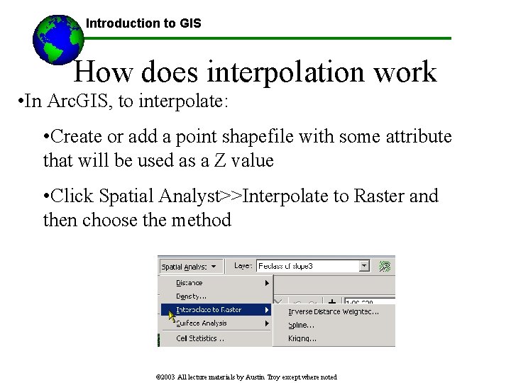 Introduction to GIS How does interpolation work • In Arc. GIS, to interpolate: •
