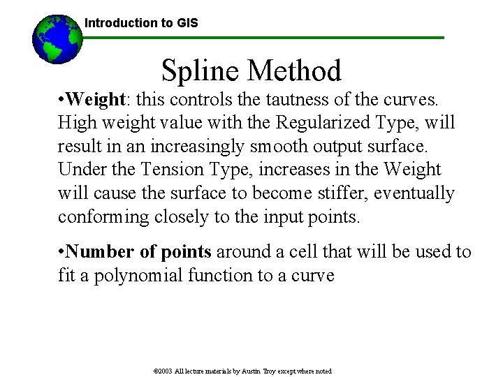 Introduction to GIS Spline Method • Weight: this controls the tautness of the curves.