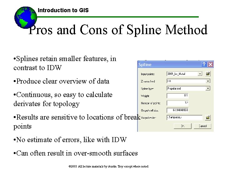 Introduction to GIS Pros and Cons of Spline Method • Splines retain smaller features,