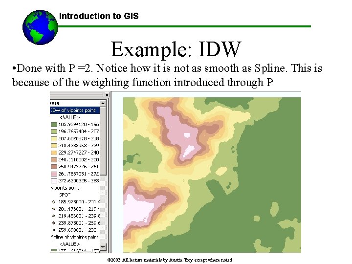 Introduction to GIS Example: IDW • Done with P =2. Notice how it is