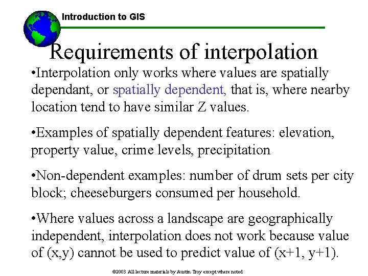 Introduction to GIS Requirements of interpolation • Interpolation only works where values are spatially