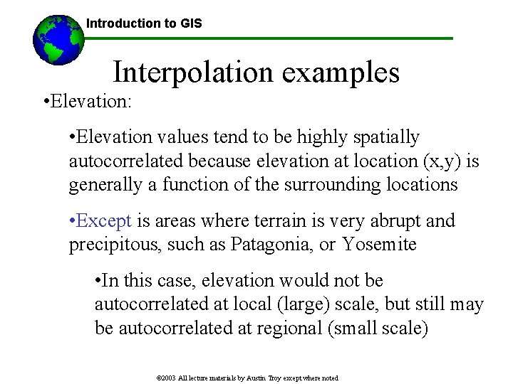 Introduction to GIS Interpolation examples • Elevation: • Elevation values tend to be highly