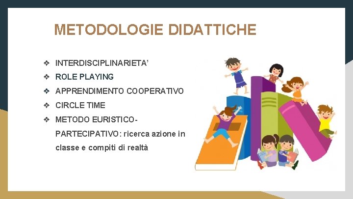 METODOLOGIE DIDATTICHE ❖ INTERDISCIPLINARIETA’ ❖ ROLE PLAYING ❖ APPRENDIMENTO COOPERATIVO ❖ CIRCLE TIME ❖