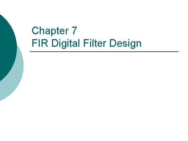 Chapter 7 FIR Digital Filter Design Chapter 7 FIR Digital Filter Design
