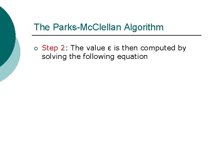 The Parks-Mc. Clellan Algorithm ¡ Step 2: The value ε is then computed by The Parks-Mc. Clellan Algorithm ¡ Step 2: The value ε is then computed by
