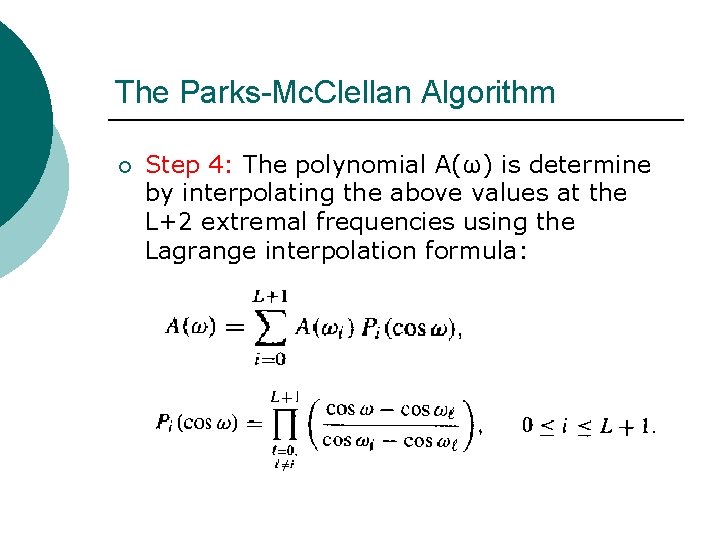 The Parks-Mc. Clellan Algorithm ¡ Step 4: The polynomial A(ω) is determine by interpolating The Parks-Mc. Clellan Algorithm ¡ Step 4: The polynomial A(ω) is determine by interpolating