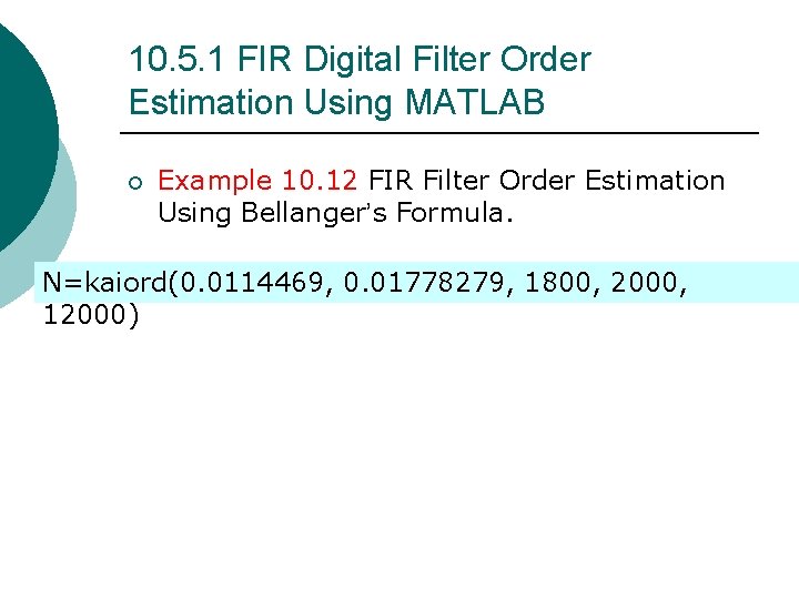 10. 5. 1 FIR Digital Filter Order Estimation Using MATLAB ¡ Example 10. 12 10. 5. 1 FIR Digital Filter Order Estimation Using MATLAB ¡ Example 10. 12