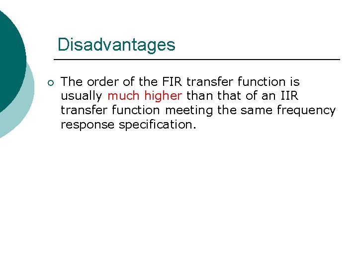 Disadvantages ¡ The order of the FIR transfer function is usually much higher than Disadvantages ¡ The order of the FIR transfer function is usually much higher than
