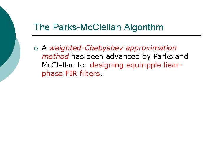 The Parks-Mc. Clellan Algorithm ¡ A weighted-Chebyshev approximation method has been advanced by Parks The Parks-Mc. Clellan Algorithm ¡ A weighted-Chebyshev approximation method has been advanced by Parks