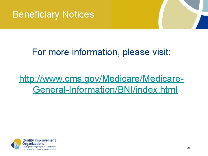 Beneficiary Notices For more information, please visit: http: //www. cms. gov/Medicare. General-Information/BNI/index. html 31 Beneficiary Notices For more information, please visit: http: //www. cms. gov/Medicare. General-Information/BNI/index. html 31