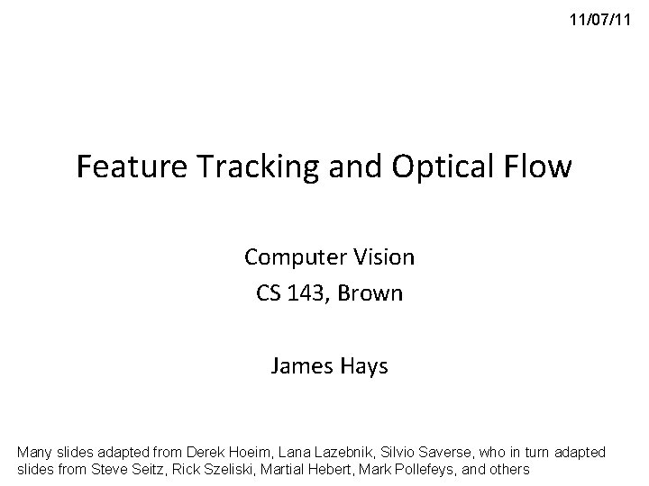 11/07/11 Feature Tracking and Optical Flow Computer Vision CS 143, Brown James Hays Many